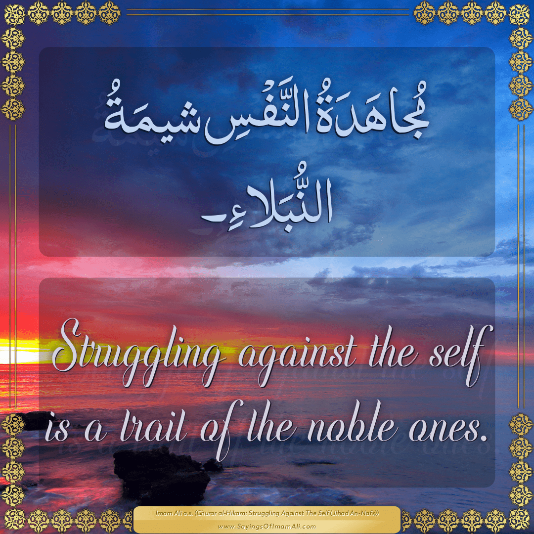 Struggling against the self is a trait of the noble ones.